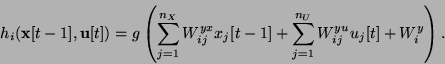 \begin{displaymath}
h_i({\bf x}[t-1],{\bf u}[t])=g\left(\sum_{j=1}^{n_X} W_{ij}^...
...j[t-1] +
\sum_{j=1}^{n_U} W_{ij}^{yu} u_j[t] +
W^y_i\right).
\end{displaymath}