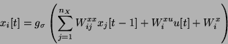 \begin{displaymath}x_i[t]=g_\sigma\left(\sum_{j=1}^{n_X} W^{xx}_{ij} x_j[t-1] +
W^{xu}_{i} u[t] + W_i^x\right)\end{displaymath}