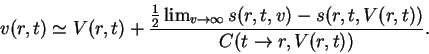 \begin{displaymath}
v(r,t)\simeq
V(r,t)+\frac{\frac{1}{2}\lim_{v\to\infty}s(r,t,v)-s(r,t,V(r,t))}{C(t\to
r,V(r,t))}.
\end{displaymath}