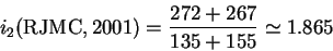 \begin{displaymath}
i_2(\textrm{RJMC},2001)=\frac{272+267}{135+155}\simeq 1.865
\end{displaymath}