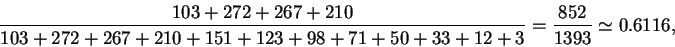 \begin{displaymath}
\frac{103+272+267+210}{103+272+267+210+151+123+98+71+50+33+12+3}=\frac{852}{1393}\simeq
0.6116,
\end{displaymath}