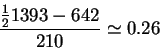 \begin{displaymath}
\frac{\frac{1}{2}1393-642}{210}\simeq 0.26
\end{displaymath}