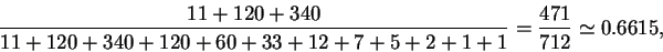 \begin{displaymath}
\frac{11+120+340}{11+120+340+120+60+33+12+7+5+2+1+1}=\frac{471}{712}\simeq
0.6615,
\end{displaymath}