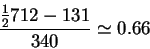 \begin{displaymath}
\frac{\frac{1}{2}712-131}{340}\simeq 0.66
\end{displaymath}