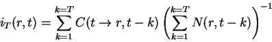 \begin{displaymath}
i_T(r,t)=\sum_{k=1}^{k=T} C(t\to r,t-k) \left(\sum_{k=1}^{k=T} N(r,t-k)\right)^{-1}
\end{displaymath}