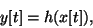 \begin{displaymath}
y[t]=h(x[t]),
\end{displaymath}