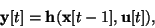 \begin{displaymath}
{\bf y}[t]={\bf h}({\bf x}[t-1],{\bf u}[t]),
\end{displaymath}