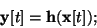 \begin{displaymath}
{\bf y}[t]={\bf h}({\bf x}[t]);
\end{displaymath}