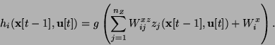 \begin{displaymath}
h_i({\bf x}[t-1],{\bf u}[t]) = g\left( \sum_{j=1}^{n_Z} W_{ij}^{xz}
z_j({\bf x}[t-1],{\bf u}[t])
+ W_i^x\right).
\end{displaymath}