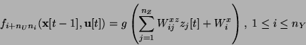 \begin{displaymath}
f_{i+{n_U}n_i}({\bf x}[t-1],{\bf u}[t]) =
g\left(\sum_{j=1}^{n_Z} W_{ij}^{xz} z_j[t] + W_i^x \right),\; 1
\le i \le n_Y
\end{displaymath}