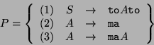 \begin{displaymath}P = \left\{ \begin{array}{rrcl}
(1) & S & \rightarrow & {\tt...
...a} \\
(3) & A & \rightarrow & {\tt ma}A
\end{array} \right\}\end{displaymath}