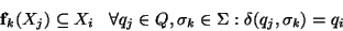 \begin{displaymath}
{\bf f}_k(X_j)\subseteq X_i \;\;\;\forall q_j\in Q,\sigma_k\in\Sigma : \delta(q_j,\sigma_k)=q_i
\end{displaymath}