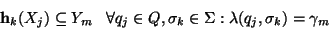 \begin{displaymath}
{\bf h}_k(X_j)\subseteq Y_m \;\;\;\forall q_j\in Q,\sigma_k\in\Sigma :
\lambda(q_j,\sigma_k)=\gamma_m
\end{displaymath}