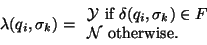 \begin{displaymath}
\lambda(q_i,\sigma_k) =\begin{array}{l}
{\cal Y} \mbox{ if...
...q_i,\sigma_k)\in F \\
{\cal N} \mbox{ otherwise.}
\end{array}\end{displaymath}