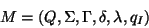 \begin{displaymath}
M=(Q,\Sigma,\Gamma,\delta,\lambda,q_I)
\end{displaymath}