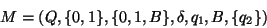 \begin{displaymath}M=(Q,\{0,1\},\{0,1,B\},\delta,q_1,B,\{q_2\})\end{displaymath}