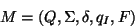 \begin{displaymath}
M=(Q,\Sigma,\delta,q_I,F)
\end{displaymath}